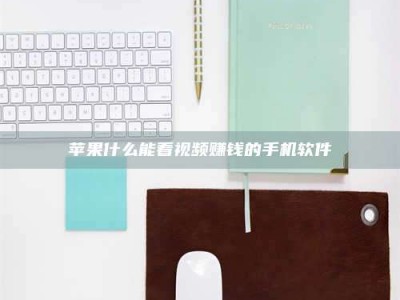 陵水苹果什么能看视频赚钱的手机软件