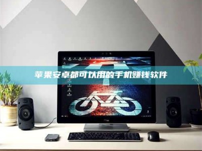 陵水苹果安卓都可以用的手机赚钱软件